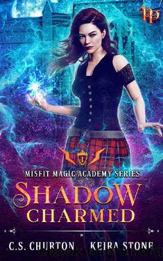 Shadow Charmed (Misfit Magic Academy Book 1) by C. S. Churton & Keira Stone