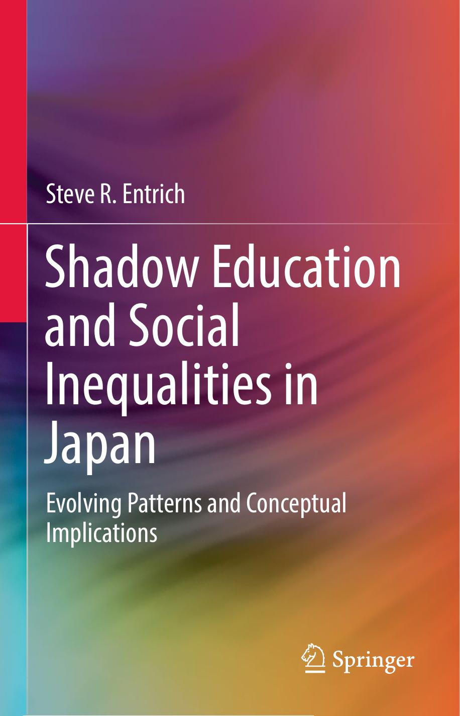 Shadow Education and Social Inequalities in Japan: Evolving Patterns and Conceptual Implications by Steve R. Entrich (auth.)