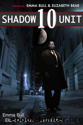 Shadow Unit 10 by Emma Bull & Elizabeth Bear