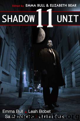 Shadow Unit 11 by Emma Bull & Elizabeth Bear