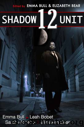 Shadow Unit 12 by Emma Bull & Elizabeth Bear