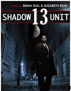 Shadow Unit 13 by Emma Bull & Elizabeth Bear