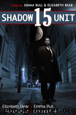 Shadow Unit 15 by Emma Bull & Elizabeth Bear