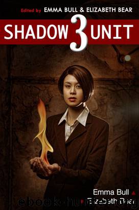 Shadow Unit 3 by Emma Bull & Elizabeth Bear