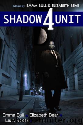 Shadow Unit 4 by Emma Bull & Elizabeth Bear
