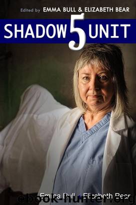 Shadow Unit 5 by Emma Bull & Elizabeth Bear