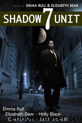 Shadow Unit 7 by Emma Bull & Elizabeth Bear