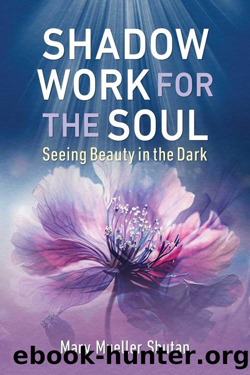 Shadow Work for the Soul: Seeing Beauty in the Dark by Mary Mueller Shutan