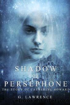 Shadow of Persephone (The Story of Catherine Howard Book 1) by G. Lawrence