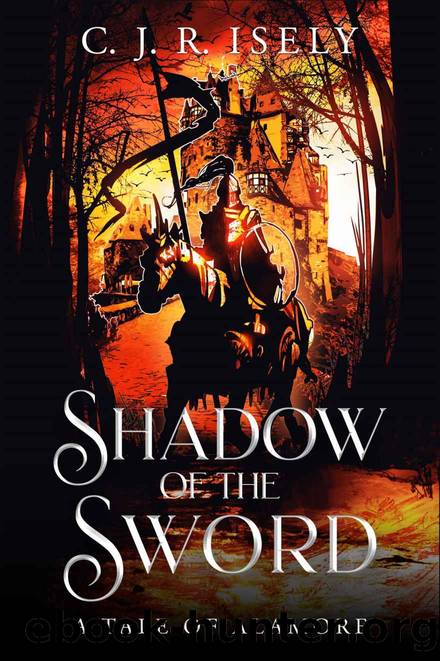 Shadow of the Sword: A Tale of Alamore (William of Alamore Series) by C. J. R. Isely
