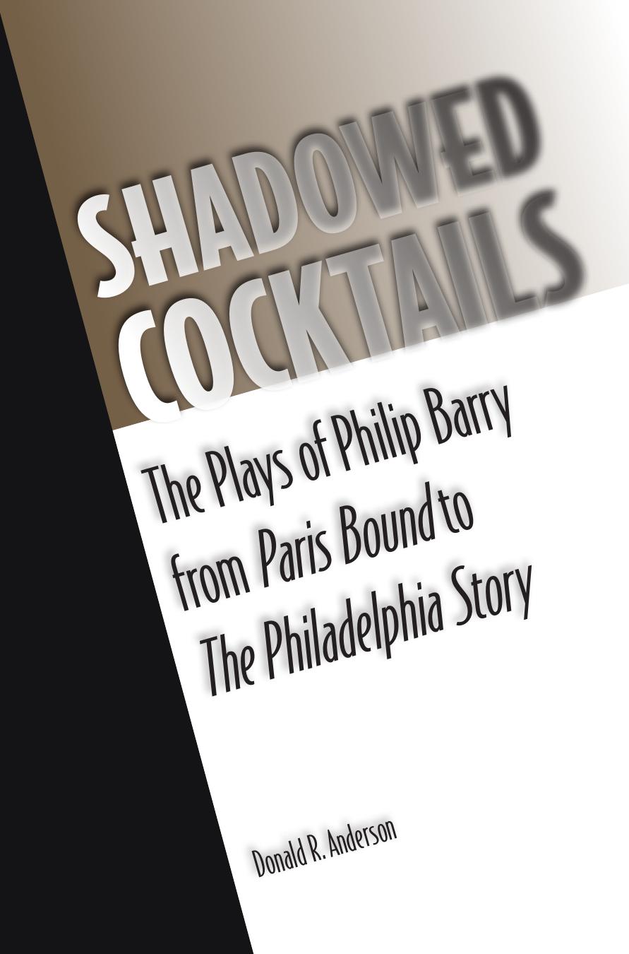 Shadowed cocktails: the plays of Philip Barry from Paris bound to The Philadelphia story by Barry Philip;Anderson Donald R