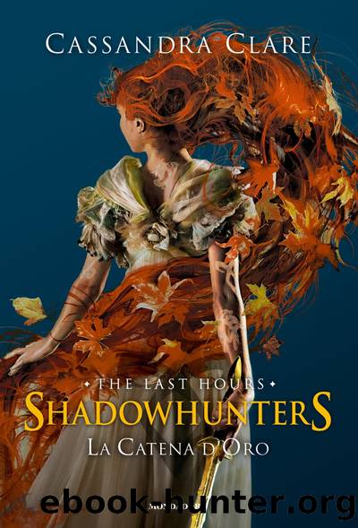 Shadowhunters. The Last Hours Vol. 01. La catena d'oro by Cassandra Clare