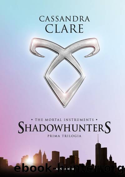 Shadowhunters. The mortal instruments. Prima trilogia by Cassandra Clare