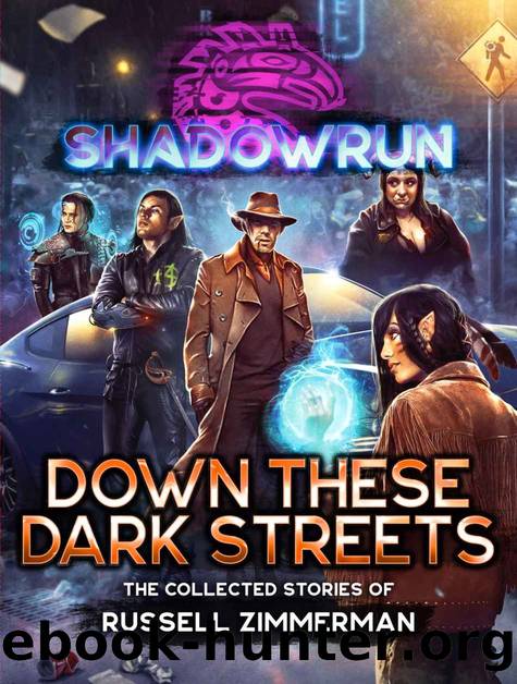 Shadowrun: Down These Dark Streets: The Collected Stories of by Russell Zimmerman