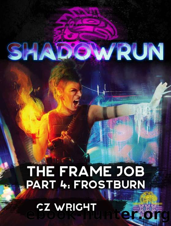 Shadowrun: The Frame Job: Part 4: Frostburn (Shadowrun Sixth World Edition Fiction) by CZ Wright