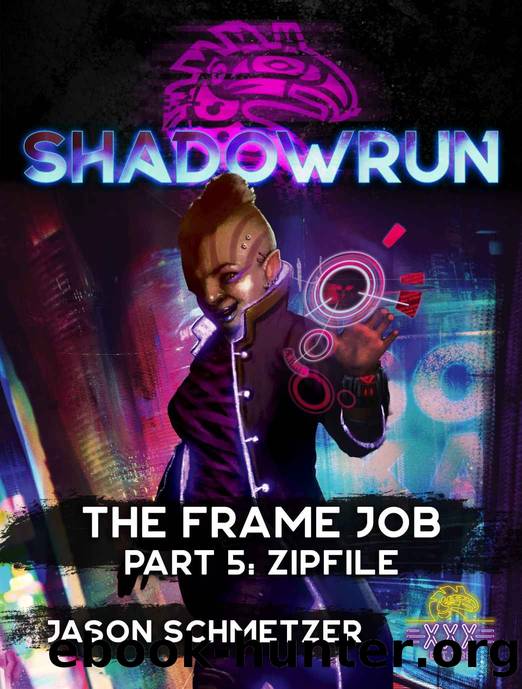 Shadowrun: The Frame Job: Part 5: Zipfile (Shadowrun Sixth World Novella) by Jason Schmetzer