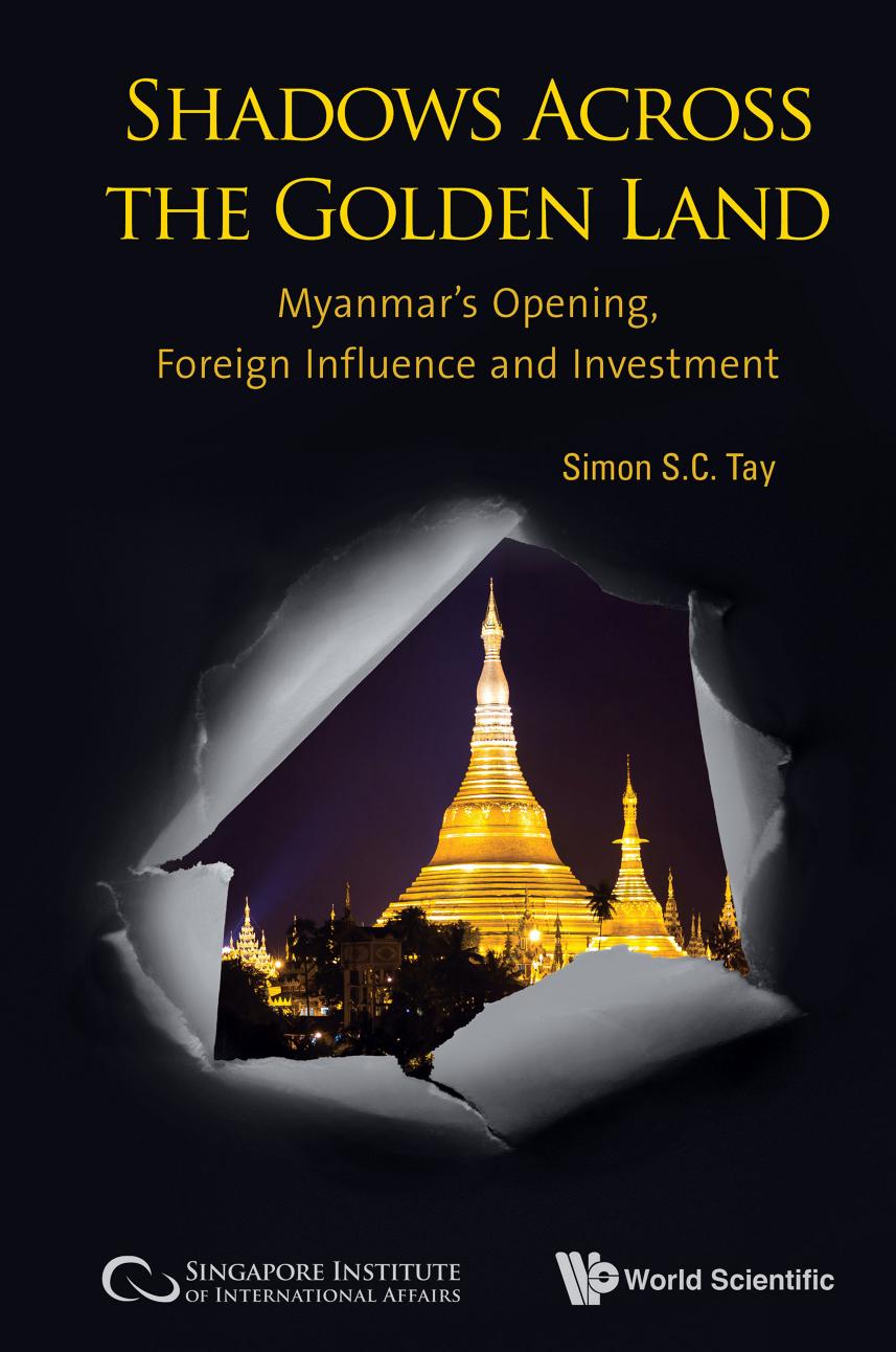 Shadows Across the Golden Land: Myanmar's Opening, Foreign Influence and Investment by Simon S C Tay