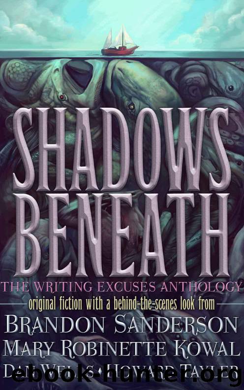 Shadows Beneath: The Writing Excuses Anthology by Brandon Sanderson & Mary Robinette Kowal & Dan Wells & Howard Tayler