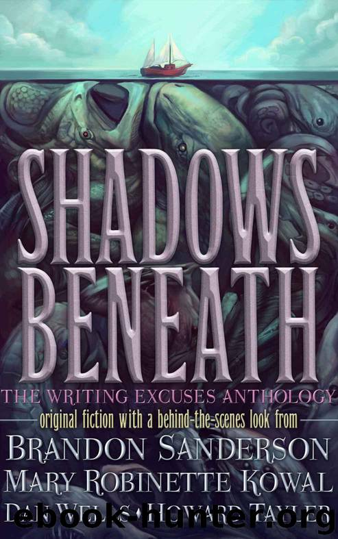Shadows Beneath: The Writing Excuses Anthology by Brandon Sanderson Mary Robinette Kowal Dan Wells Howard Tayler