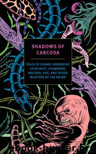 Shadows of Carcosa: Tales of Cosmic Horror by Lovecraft, Chambers, Machen, Poe, and Other Masters of the Weird by H. P. Lovecraft