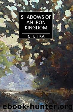 Shadows of an Iron Kingdom by C. Litka