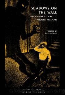 Shadows on the Wall: The Dark Tales of Mary E. Wilkins Freeman by Mary E. Wilkins Freeman
