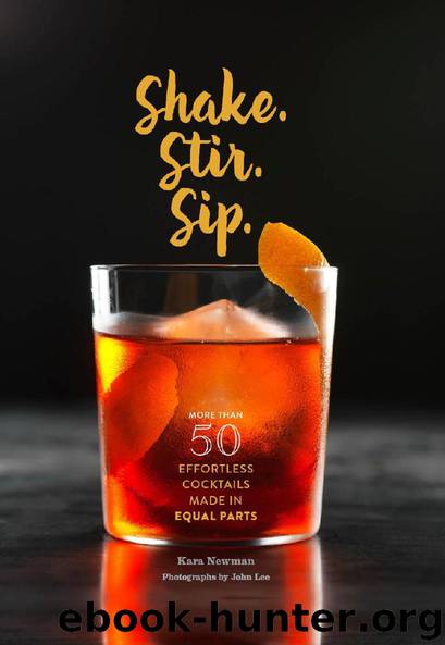 Shake. Stir. Sip.: More than 50 Effortless Cocktails Made in Equal Parts by Kara Newman