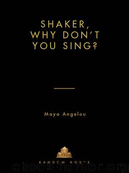 Shaker, Why Don't You Sing? by Maya Angelou