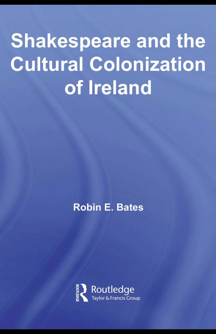 Shakespeare and the Cultural Colonization of Ireland (Literary Criticism and Cultural Theory) by Robin Bates