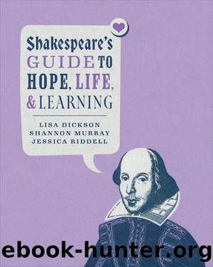 Shakespeare's Guide to Hope, Life, and Learning by Lisa Dickson;Shannon Murray;Jessica Riddell; & Shannon Murray & Jessica Riddell