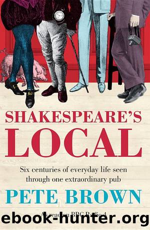 Shakespeare's Local: Six Centuries of History Seen Through One Extraordinary Pub by Pete Brown