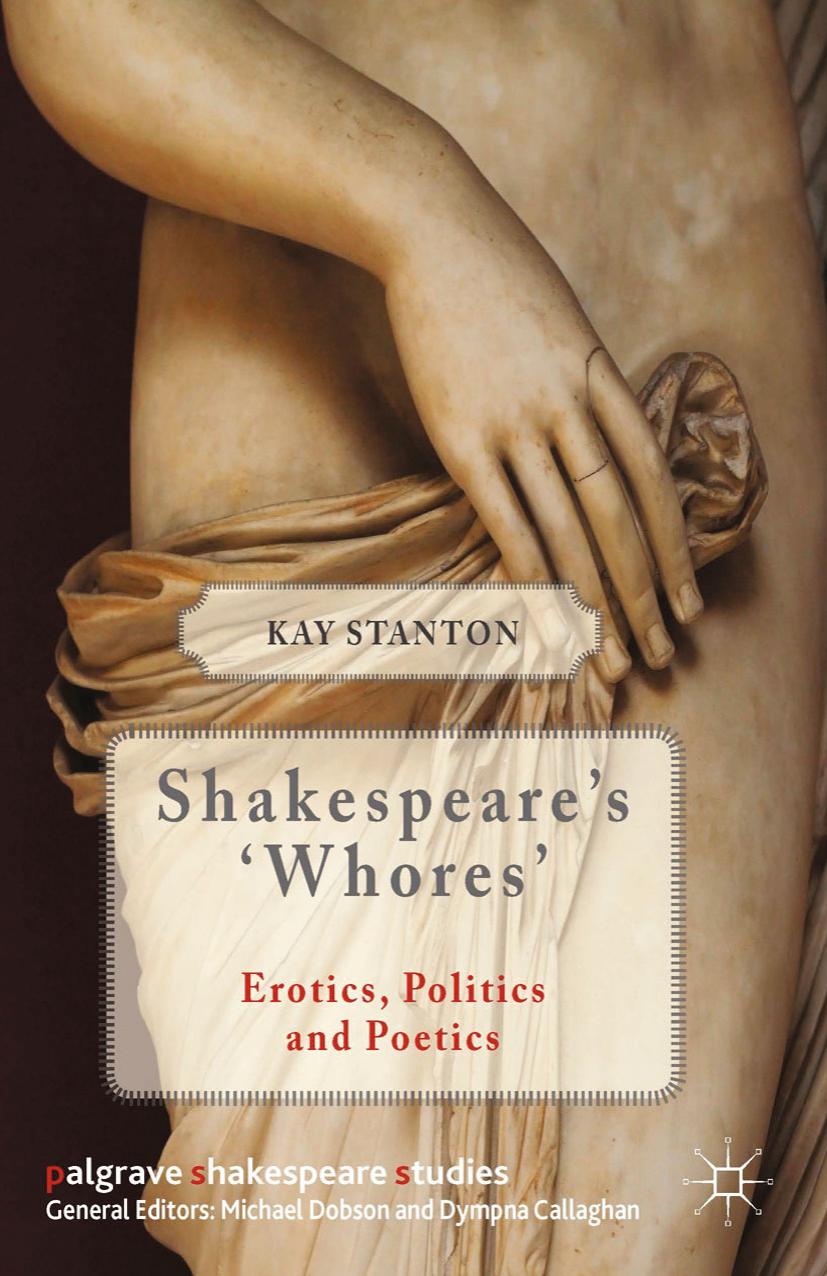 Shakespeareâs âWhoresâ: Erotics, Politics, and Poetics by Kay Stanton (auth.)