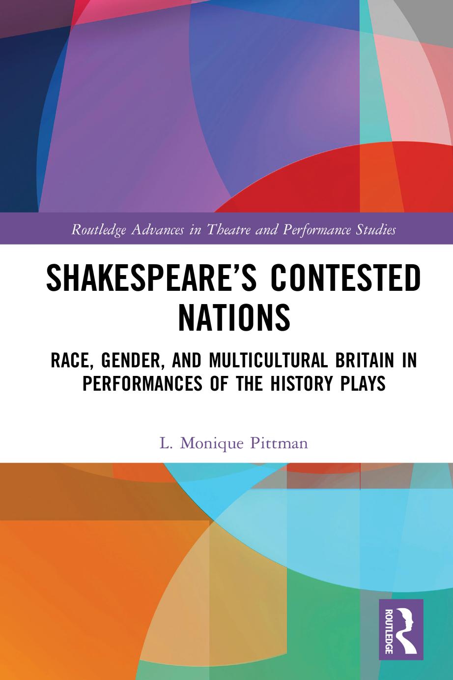 Shakespeareâs Contested Nations; Race, Gender, and Multicultural Britain in Performances of the History Plays by L. Monique Pittman