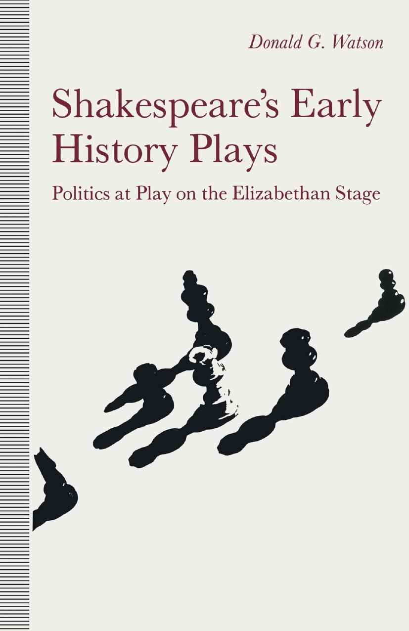 Shakespeareâs Early History Plays: Politics at Play on the Elizabethan Stage by Donald G. Watson (auth.)