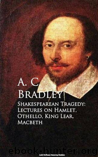 Shakespearean Tragedy: Lectures on Hamlet, Othello, King Lear, Macbeth by A. C. Bradley
