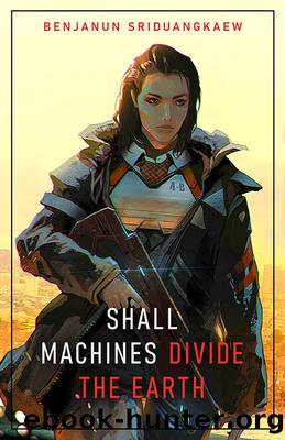 Shall Machines Divide the Earth by Benjanun Sriduangkaew