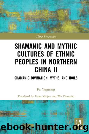 Shamanic and Mythic Cultures of Ethnic Peoples in Northern China II by Fu Yuguang