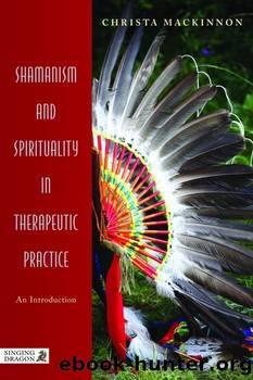 Shamanism and Spirituality in Therapeutic Practice: An Introduction by Christa Mackinnon