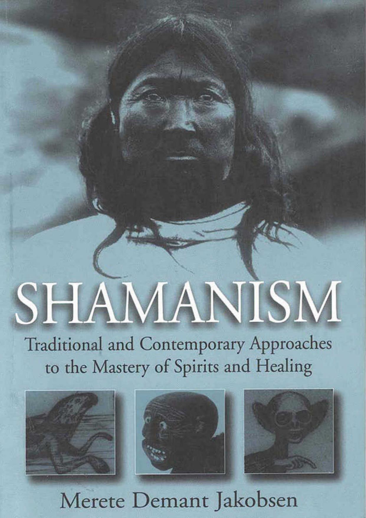 Shamanism: Traditional and Contemporary Approaches to the Mastery of Spirits and Healing by Merete Demant Jakobsen