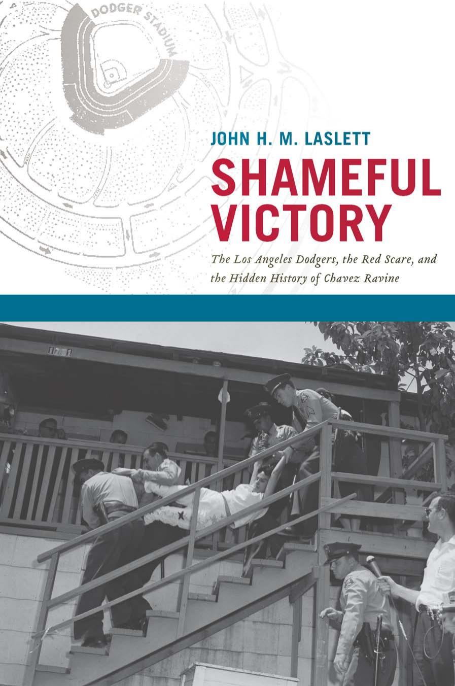 Shameful victory: the Los Angeles Dodgers, the Red Scare, and the hidden history of Chavez Ravine by Laslett John H. M