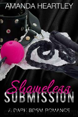 Shameless Submission: A Dark BDSM Romance by Amanda Heartley