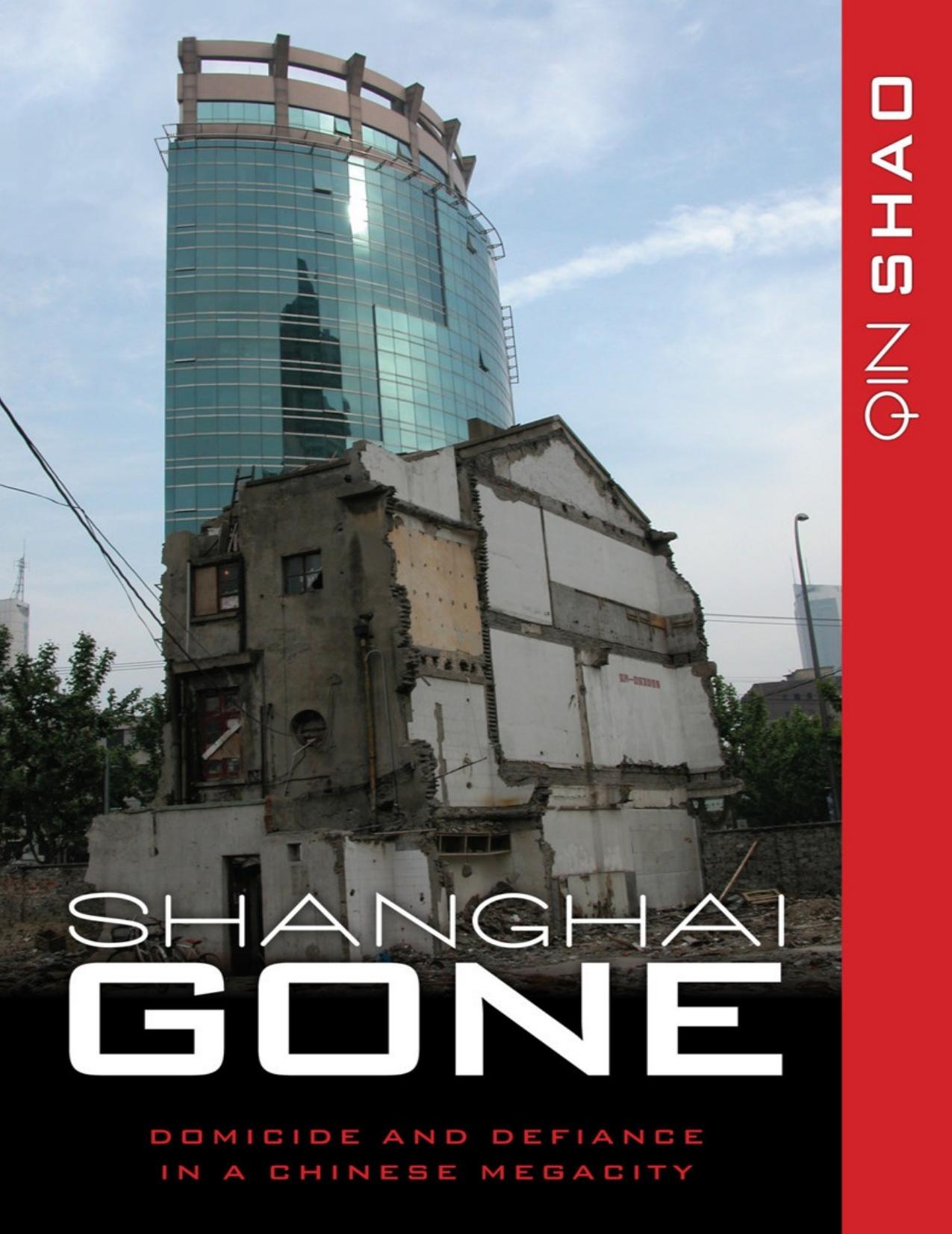 Shanghai Gone: Domicide and Defiance in a Chinese Megacity by Qin Shao