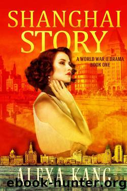Shanghai Story: A WWII Drama Trilogy Book One by Alexa Kang