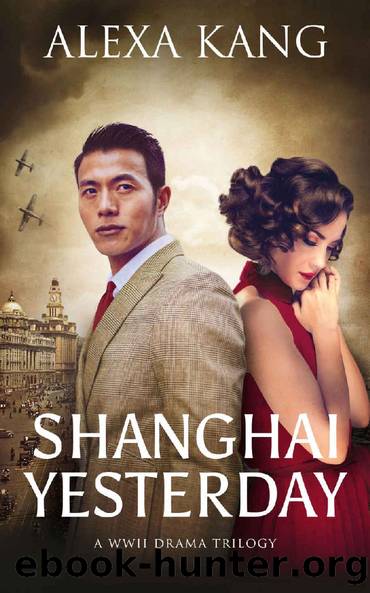 Shanghai Yesterday: (Shanghai Story Book Three) A WWII Drama Trilogy by Alexa Kang