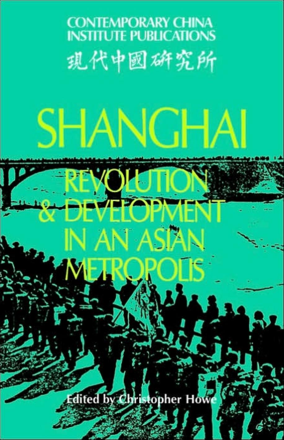 Shanghai: Revolution and Development in an Asian Metropolis (Contemporary China Institute Publications) by Christopher Howe