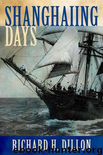Shanghaiing Days: The Thrilling account of 19th Century Hell-Ships, Bucko Mates and Masters, and Dangerous Ports-of-Call from San Francisco to Singapore by Richard Dillon