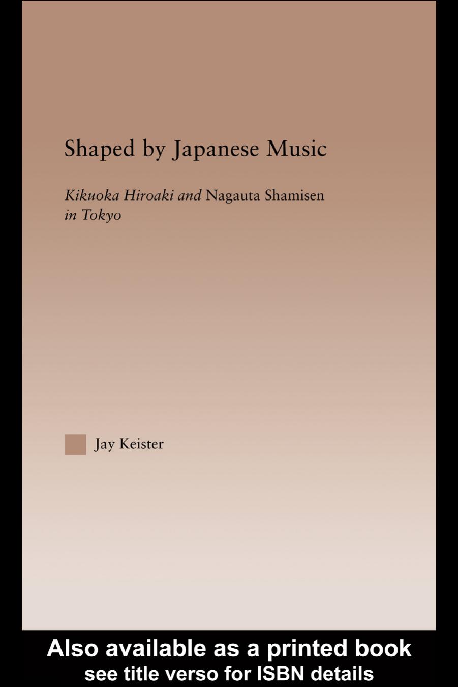 Shaped by Japanese Music: Kikuoka Hiroaki and Nagauta Shamisen in Tokyo by Jay Davis Keister