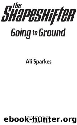 Shapeshifter 3: Going to the Ground: Shapeshifter Bk. 3 by Ali Sparkes