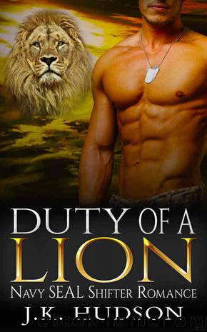 Shapeshifter Romance: Duty of a Lion (Paranormal Army Hero Navy Seal Shifter Protector Alpha Lion Romance) (Fantasy Military Action Adventure Urban Wolf Romance Short Stories) by J.K. Hudson