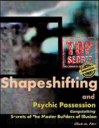 Shapeshifting and Psychic Possession: Gangstalking Secrets of the Master Builders of Illusion by Eliza M Parr